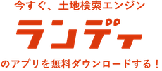 今すぐ、土地検索エンジン「ランディ」のアプリを無料ダウンロードする！